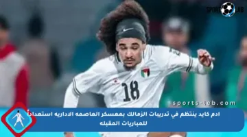 آدم كايد ينتظم في تدريبات الزمالك بمعسكر العاصمة الإدارية استعداداً للمباريات المقبلة